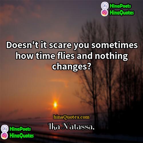Ika Natassa Quotes | Doesn't it scare you sometimes how time